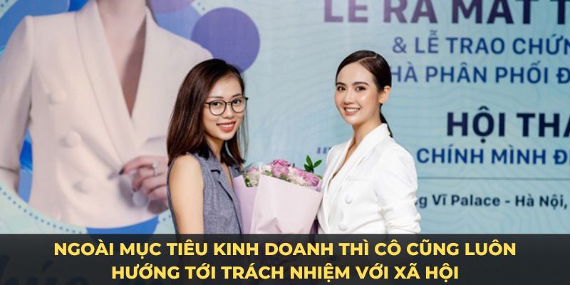 Ngoài mục tiêu kinh doanh thì cô cũng luôn hướng tới trách nhiệm với xã hội