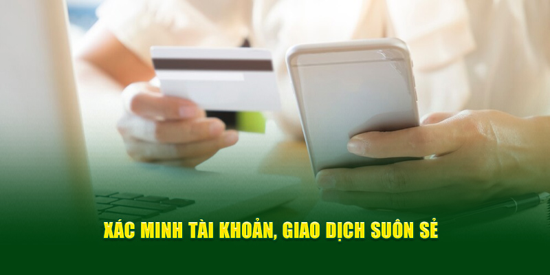 Xác minh tài khoản, giao dịch suôn sẻ